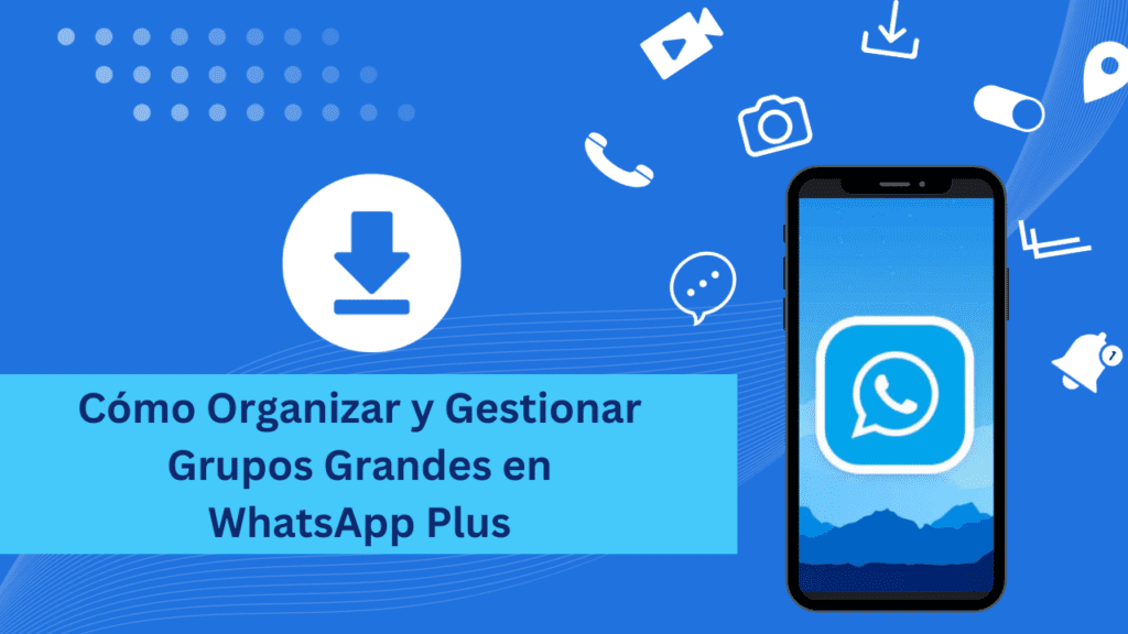 Como Organizar y Gestionar Grupos Grandes en WhatsApp Plus